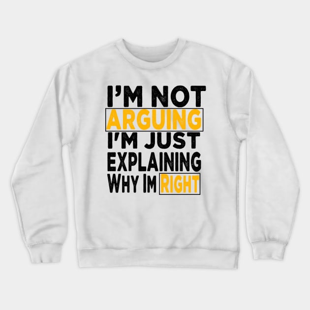 I'm Not Arguing I'm Just Explaining Why I'm Right Crewneck Sweatshirt by raeex